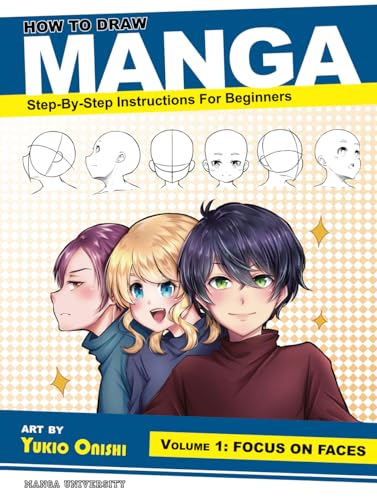 How to Draw Manga: Focus on Faces (Step-by-Step Instructions for Beginners Vol. 1) (Manga University Presents ... How to Draw Manga)