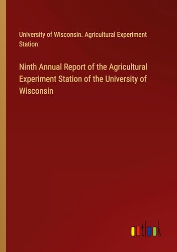 Ninth Annual Report of the Agricultural Experiment Station of the University of Wisconsin von Outlook Verlag