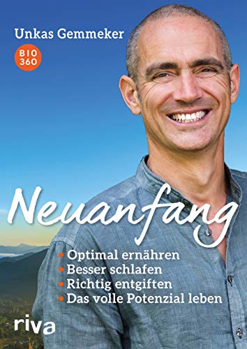 Neuanfang: Optimal ernähren. Besser schlafen. Richtig entgiften. Das volle Potenzial leben.