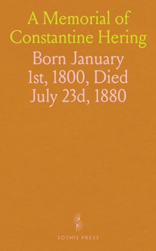 A Memorial of Constantine Hering: Born January 1st, 1800, Died July 23d, 1880 A Memorial of Constantine Hering: Born January 1st, 1800, Died July 23d, 1880 von Sothis Press