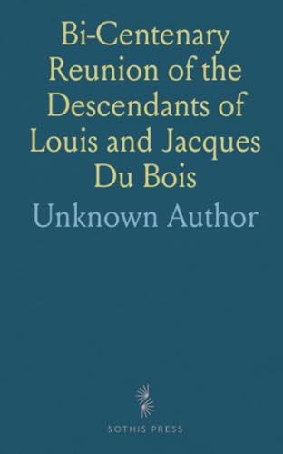 Bi-Centenary Reunion of the Descendants of Louis and Jacques Du Bois: Emigrants to America, 1660 and 1675, at New Paltz, New York, 1875 Bi-Centenary Reunion of the Descendants of Louis and Jacques Du Bois: Emigrants to America, 1660 and 1675, at New Paltz, New York, 1875 von Sothis Press
