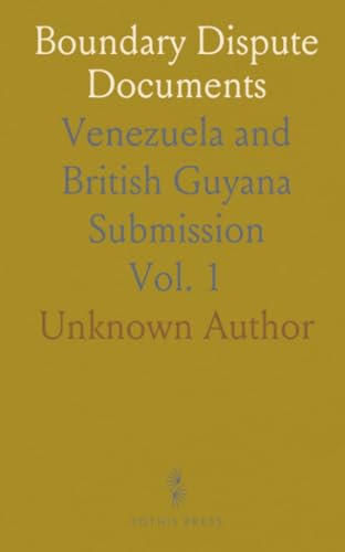 Boundary Dispute Documents: Venezuela and British Guyana Submission Boundary Dispute Documents: Venezuela and British Guyana Submission von Sothis Press