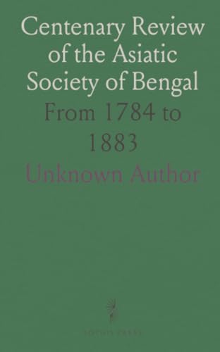 Centenary Review of the Asiatic Society of Bengal: From 1784 to 1883 Centenary Review of the Asiatic Society of Bengal: From 1784 to 1883 von Sothis Press