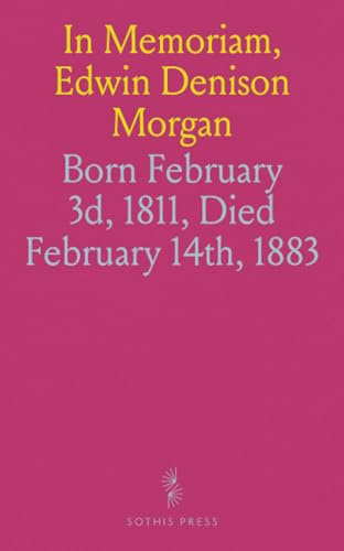 In Memoriam, Edwin Denison Morgan: Born February 3d, 1811, Died February 14th, 1883 In Memoriam, Edwin Denison Morgan: Born February 3d, 1811, Died February 14th, 1883 von Sothis Press