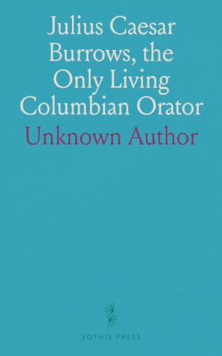 Julius Caesar Burrows, the Only Living Columbian Orator Julius Caesar Burrows, the Only Living Columbian Orator