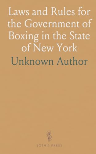 Laws and Rules for the Government of Boxing in the State of New York: Adopted by the New York State Athletic Commission, January, 1916 Laws and Rules for the Government of Boxing in the State of New York: Adopted by the New York State Athletic Commission, January, 1916 von Sothis Press