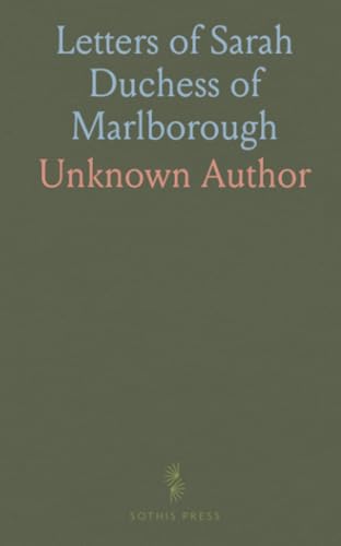 Letters of Sarah Duchess of Marlborough: Now First Published From the Original Manuscripts at Madresfield Court Letters of Sarah Duchess of Marlborough: Now First Published From the Original Manuscripts at Madresfield Court von Sothis Press