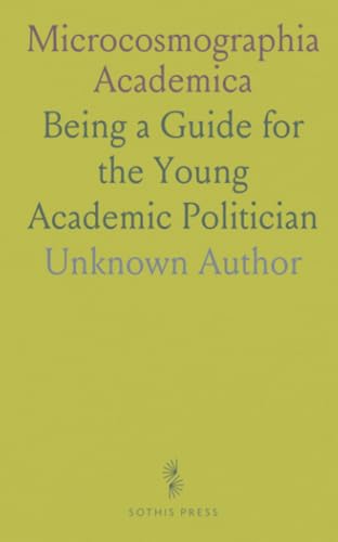 Microcosmographia Academica: Being a Guide for the Young Academic Politician von Sothis Press