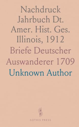 Nachdruck Jahrbuch Dt. Amer. Hist. Ges. Illinois, 1912: Briefe Deutscher Auswanderer 1709 Nachdruck Jahrbuch Dt. Amer. Hist. Ges. Illinois, 1912: Briefe Deutscher Auswanderer 1709 von Sothis Press