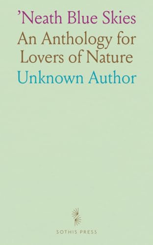 'Neath Blue Skies: An Anthology for Lovers of Nature 'Neath Blue Skies: An Anthology for Lovers of Nature von Sothis Press