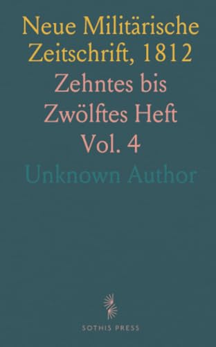 Neue Militärische Zeitschrift, 1812: Zehntes bis Zwölftes Heft Neue Militärische Zeitschrift, 1812: Zehntes bis Zwölftes Heft von Sothis Press