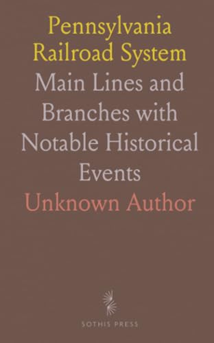 Pennsylvania Railroad System: Main Lines and Branches with Notable Historical Events Pennsylvania Railroad System: Main Lines and Branches with Notable Historical Events von Sothis Press