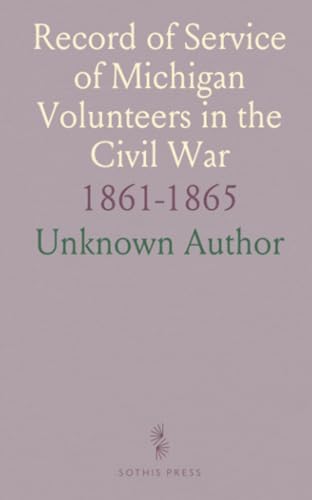 Record of Service of Michigan Volunteers in the Civil War: 1861-1865 Record of Service of Michigan Volunteers in the Civil War: 1861-1865 von Sothis Press