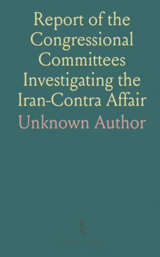 Report of the Congressional Committees Investigating the Iran-Contra Affair: With Supplemental, Minority, and Additional Views Report of the Congressional Committees Investigating the Iran-Contra Affair: With Supplemental, Minority, and Additional Views von Sothis Press