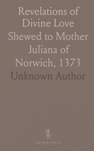 Revelations of Divine Love: Shewed to Mother Juliana of Norwich, 1373 Revelations of Divine Love: Shewed to Mother Juliana of Norwich, 1373 von Sothis Press