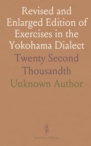 Revised and Enlarged Edition of Exercises in the Yokohama Dialect: Twenty Second Thousandth Revised and Enlarged Edition of Exercises in the Yokohama Dialect: Twenty Second Thousandth von Sothis Press