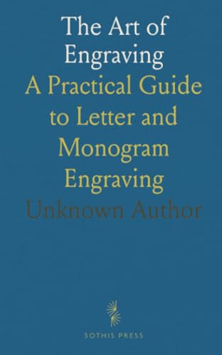 The Art of Engraving: A Practical Guide to Letter and Monogram Engraving The Art of Engraving: A Practical Guide to Letter and Monogram Engraving von Sothis Press