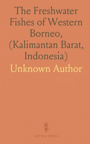 The Freshwater Fishes of Western Borneo, (Kalimantan Barat, Indonesia) von Sothis Press