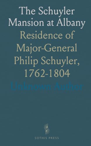 The Schuyler Mansion at Albany: Residence of Major-General Philip Schuyler, 1762-1804 The Schuyler Mansion at Albany: Residence of Major-General Philip Schuyler, 1762-1804 von Sothis Press