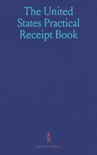 The United States Practical Receipt Book: Complete Reference for Manufacturers, Tradesmen, Agriculturists, and Housekeepers The United States Practical Receipt Book: Complete Reference for Manufacturers, Tradesmen, Agriculturists, and Housekeepers von Sothis Press