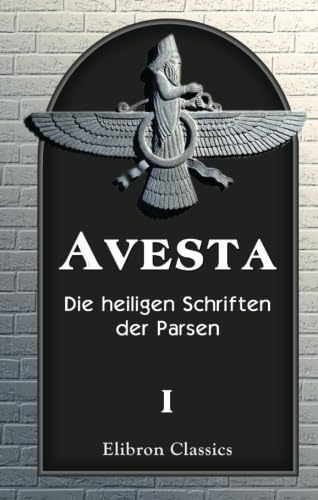 Avesta: Die heiligen Schriften der Parsen. Aus dem Grundtexte übersetzt, mit steter Rücksicht auf die Tradition, von Dr. Friedrich Spiegel. Band 1: Der Vendidad von Adamant Media Corporation