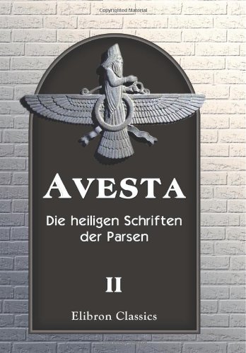 Avesta: Die heiligen Schriften der Parsen. Aus dem Grundtexte übersetzt, mit steter Rücksicht auf die Tradition, von Dr. Friedrich Spiegel. Band 2: Vispered und Yaçna Avesta: Die heiligen Schriften der Parsen. Aus dem Grundtexte übersetzt, mit steter Rücksicht auf die Tradition, von Dr. Friedrich Spiegel. Band 2: Vispered und Yaçna von Adamant Media Corporation