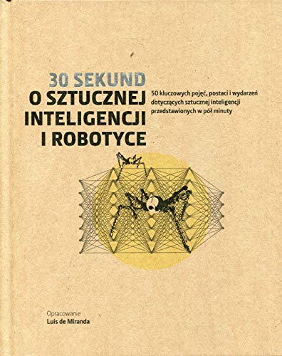 30 sekund O sztucznej inteligencji i robotyce: 50 kluczowych pojęć, postaci i wydarzeń dotyczących sztucznej inteligencji przedstawionych w pół minuty