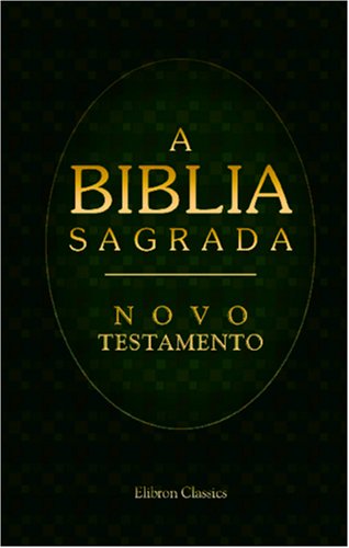 A Biblia Sagrada. Contendo o Velho e o Novo Testamento: Traduzida em Portuguez segundo a vulgata latina por Antonio Pereira de Figueiredo. Novo Testamento