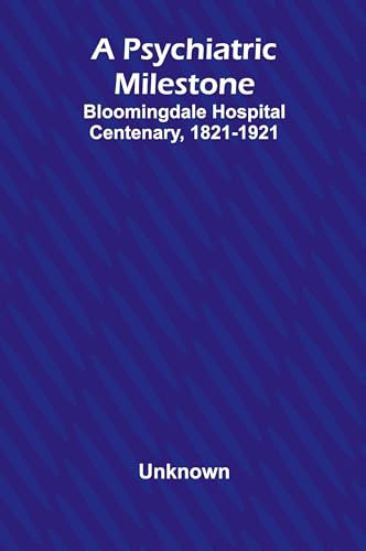 A Psychiatric Milestone: Bloomingdale Hospital Centenary, 1821-1921 A Psychiatric Milestone: Bloomingdale Hospital Centenary, 1821-1921 von Alpha Edition