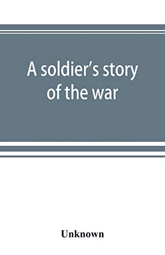 A soldier's story of the war; including the marches and battles of the Washington artillery, and of other Louisiana troops A soldier's story of the war; including the marches and battles of the Washington artillery, and of other Louisiana troops