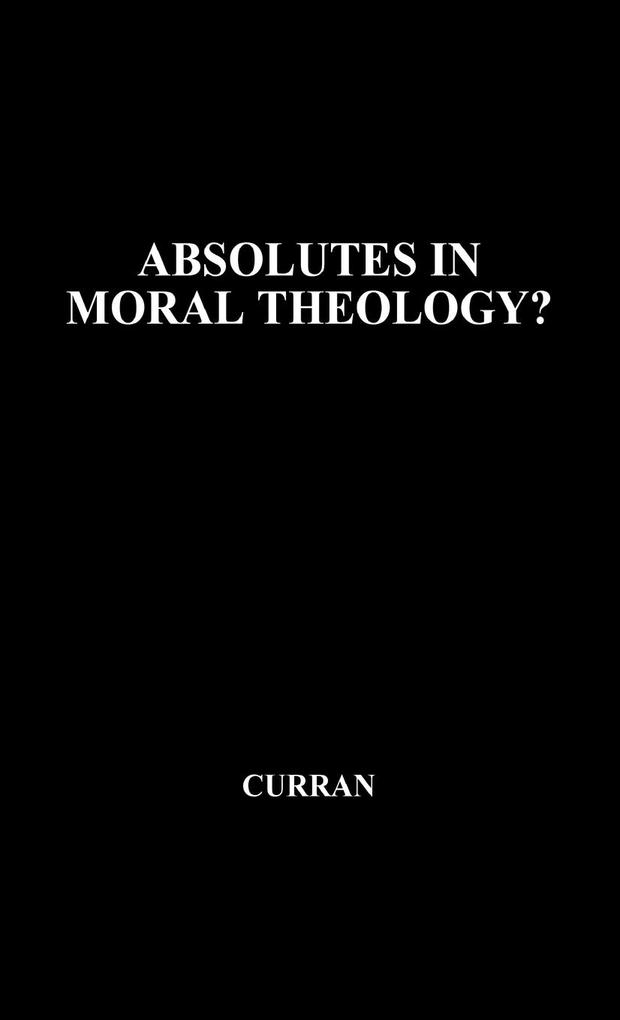 Absolutes in Moral Theology? von Greenwood Press