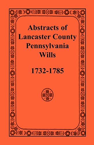 Abstracts of Lancaster County, Pennsylvania Wills, 1732-1785
