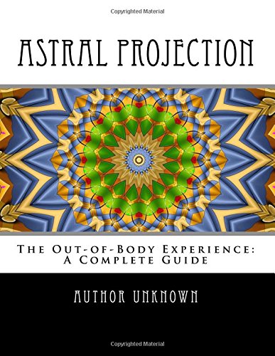 Astral Projection: The Out-of -Body Experience: A Complete Guide