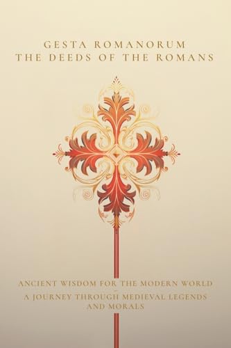 Gesta Romanorum / The Deeds of the Romans: Ancient Wisdom for the Modern World - A Journey Through Medieval Legends and Morals von Miskatonic University Press