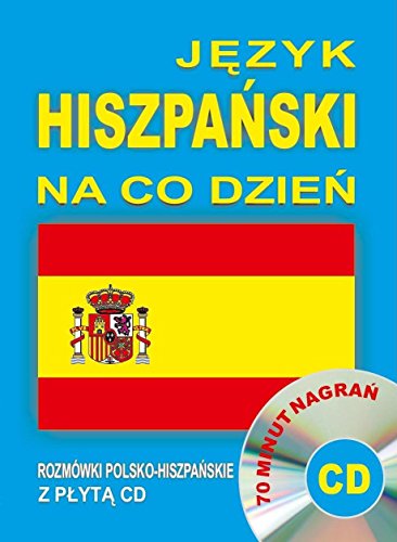Jezyk hiszpanski na co dzien Rozmowki polsko-hiszpanskie+CD: 70 minut nagrań Jezyk hiszpanski na co dzien Rozmowki polsko-hiszpanskie+CD: 70 minut nagrań