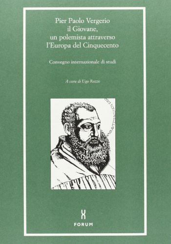 Pier Paolo Vergerio il Giovane. Un polemista attraverso l'Europa del Cinquecento (Libri e biblioteche)