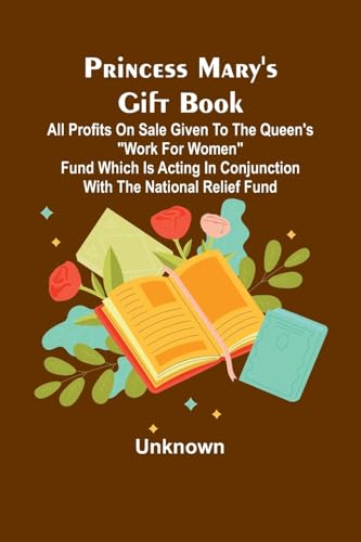 Princess Mary's Gift Book; All profits on sale given to the Queen's "Work for Women" Fund which is acting in Conjunction with The National Relief Fund Princess Mary's Gift Book; All profits on sale given to the Queen's "Work for Women" Fund which is acting in Conjunction with The National Relief Fund von Alpha Edition