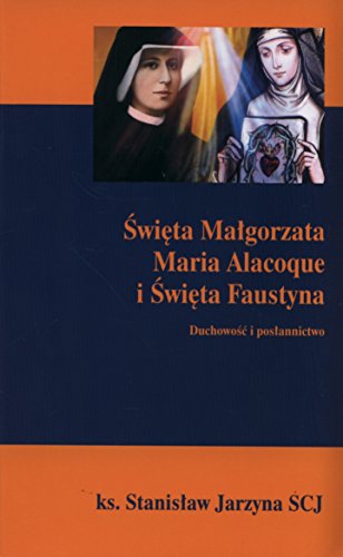 Swieta Malgorzata maria Alacoque i Swieta Faustyna: Duchowosc i poslannicwo