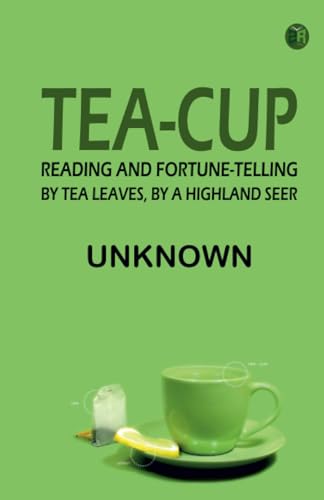 Tea-Cup Reading and Fortune-Telling by Tea Leaves by a Highland Seer Tea-Cup Reading and Fortune-Telling by Tea Leaves by a Highland Seer von Zinc Read