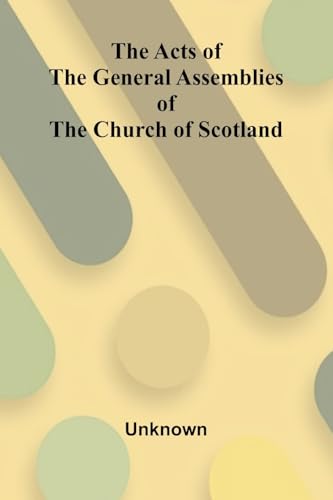 The Acts of the General Assemblies of the Church of Scotland The Acts of the General Assemblies of the Church of Scotland von Alpha Edition