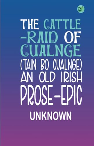 The Cattle-Raid of Cualnge (Tain Bo Cualnge) : An Old Irish Prose-Epic von Zinc Read