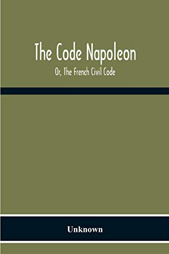 The Code Napoleon; Or, The French Civil Code The Code Napoleon; Or, The French Civil Code