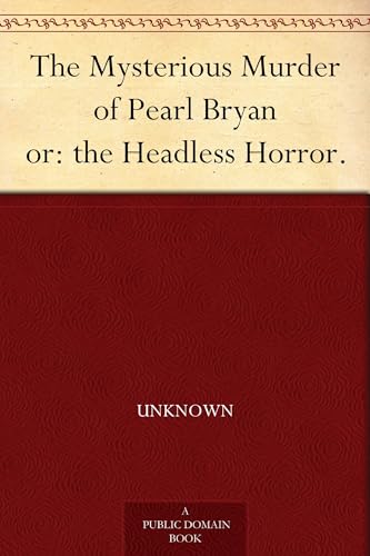 The Mysterious Murder of Pearl Bryan, or: the Headless Horror. The Mysterious Murder of Pearl Bryan, or: the Headless Horror. von Anson Street Press