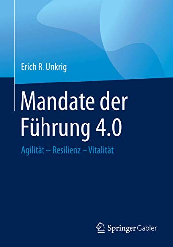 Mandate der Führung 4.0: Agilität – Resilienz – Vitalität