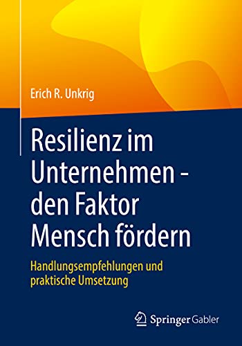 Resilienz im Unternehmen - den Faktor Mensch fördern: Handlungsempfehlungen und praktische Umsetzung von Springer Gabler