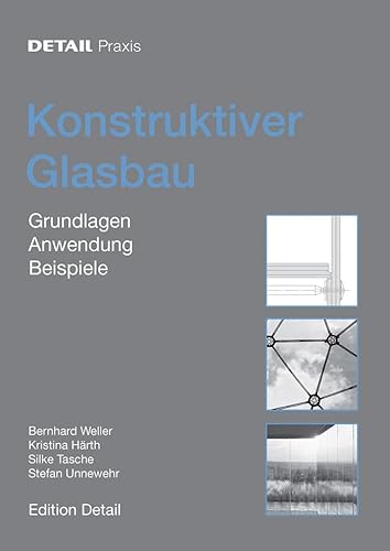 Konstruktiver Glasbau: Grundlagen, Anwendung, Beispiele (DETAIL Praxis)