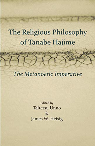 The Religious Philosophy of Tanabe Hajime: The Metanoetic Imperative (Studies in Japanese Philosophy, Band 24) von Independently Published