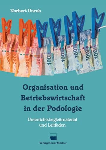 Organisation und Betriebswirtschaft in der Podologie: Unterrichtsbegleitmaterial und Leitfaden von Neuer Merkur