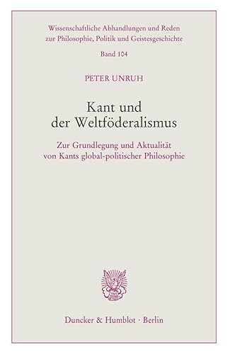 Kant und der Weltföderalismus.: Zur Grundlegung und Aktualität von Kants global-politischer Philosophie. (Wissenschaftliche Abhandlungen und Reden zur Philosophie, Politik und Geistesgeschichte)