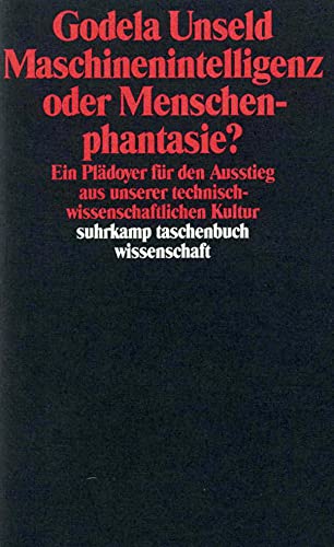 Maschinenintelligenz oder Menschenphantasie?: Ein Plädoyer für den Ausstieg aus unserer technisch-wissenschaftlichen Kultur von Suhrkamp Verlag
